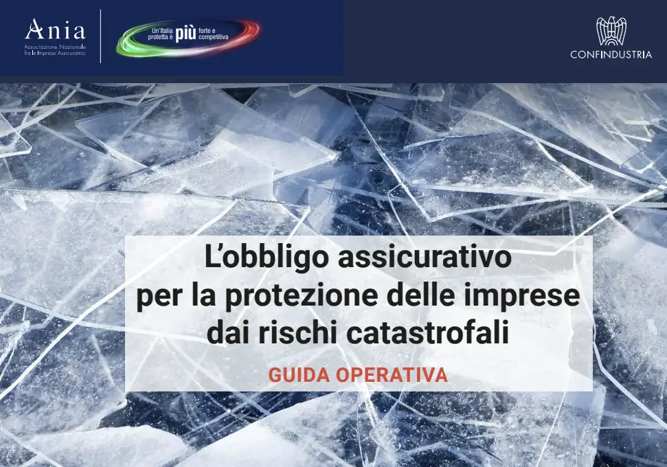 L’obbligo assicurativo per la protezione delle imprese dai rischi catastrofali - Guida operativa ANIA / Confindustria L’obbligo assicurativo per la protezione delle imprese dai rischi catastrofali - Guida operativa ANIA / Confindustria